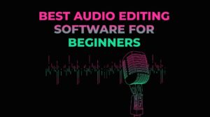 Best Audio Editing Software for Beginners
